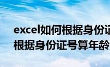 excel如何根据身份证号算年龄（excel怎么根据身份证号算年龄）