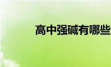 高中强碱有哪些（强碱有哪些）