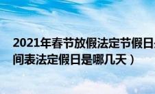 2021年春节放假法定节假日是哪几天（2021年春节放假时间表法定假日是哪几天）