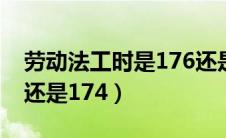 劳动法工时是176还是167（综合工时制167还是174）