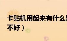 卡贴机用起来有什么影响吗?（卡贴机有什么不好）