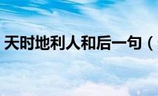 天时地利人和后一句（天时地利人和下一句）