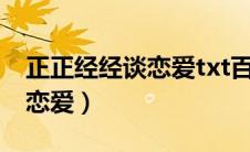 正正经经谈恋爱txt百度云资源（正正经经谈恋爱）