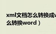 xml文档怎么转换成word文档（xml文档怎么转换word）