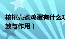 核桃壳煮鸡蛋有什么功效与作用（核桃壳的功效与作用）