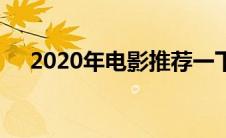 2020年电影推荐一下（2020电影推荐）