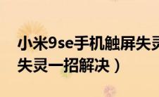 小米9se手机触屏失灵怎么办（小米9se触屏失灵一招解决）
