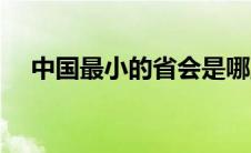 中国最小的省会是哪里（中国最小的省）