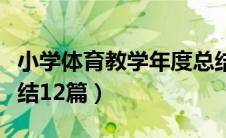 小学体育教学年度总结（小学体育教学工作总结12篇）