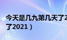 今天是几九第几天了202（今天是几九第几天了2021）
