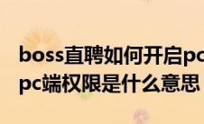 boss直聘如何开启pc端登录权限（boss直聘pc端权限是什么意思）