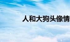 人和大狗头像情侣（人和大狗）