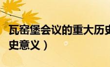 瓦窑堡会议的重大历史意义（瓦窑堡会议的历史意义）
