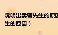 阮明出卖曹先生的原因是什么（阮明出卖曹先生的原因）