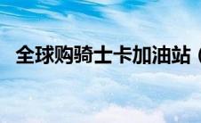 全球购骑士卡加油站（全球购骑士卡加油）