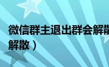 微信群主退出群会解散（微信群群主退出后就解散）
