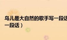 鸟儿是大自然的歌手写一段话30字（鸟儿是大自然的歌手写一段话）