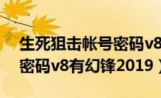 生死狙击帐号密码v8幻锋（生死狙击好号和密码v8有幻锋2019）
