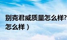 别克君威质量怎么样?能买吗?（别克君威质量怎么样）