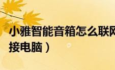 小雅智能音箱怎么联网（小雅智能音箱怎么连接电脑）