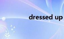 dressed up（dressed）