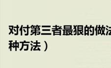 对付第三者最狠的做法（对付小三的最好的七种方法）