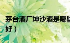 茅台酒厂坤沙酒是哪些（茅台镇的坤沙酒哪家好）
