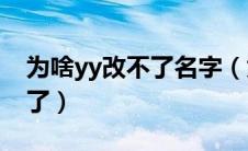 为啥yy改不了名字（为什么我YY改不了名字了）