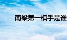 南梁第一棋手是谁（南梁第一棋手）