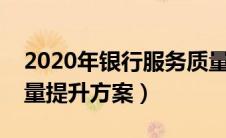 2020年银行服务质量提升报告（银行服务质量提升方案）