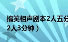 搞笑相声剧本2人五分钟左右（搞笑相声剧本2人3分钟）