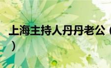 上海主持人丹丹老公（上海主持人丹丹男朋友）