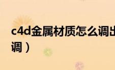 c4d金属材质怎么调出来（c4d金属材质怎么调）