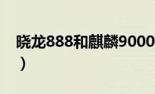 晓龙888和麒麟9000（晓龙888与麒麟9000）