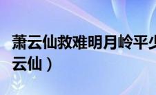 萧云仙救难明月岭平少保奏凯青枫城概括（萧云仙）