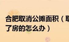 合肥取消公摊面积（取消公摊面积那之前的买了房的怎么办）