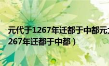 元代于1267年迁都于中都元大都遗址位于现在的（元代于1267年迁都于中都）