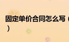 固定单价合同怎么写（固定单价合同计价方式）