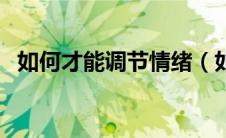 如何才能调节情绪（如何调节情绪的方法）