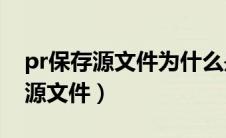pr保存源文件为什么是prproj（pr怎么保存源文件）