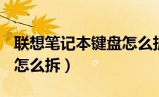 联想笔记本键盘怎么拆E46（联想笔记本键盘怎么拆）