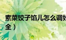 素菜饺子馅儿怎么调好吃（素菜饺子馅做法大全）