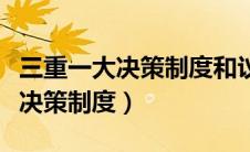 三重一大决策制度和议事规则学校（三重一大决策制度）