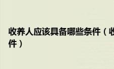 收养人应该具备哪些条件（收养法规定收养人应具备哪些条件）