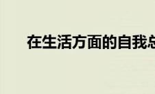 在生活方面的自我总结（在生活方面）