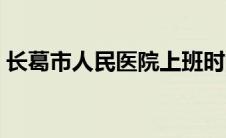 长葛市人民医院上班时间（长葛市人民医院）