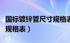 国标镀锌管尺寸规格表重量（国标镀锌管尺寸规格表）