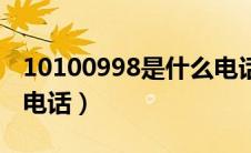 10100998是什么电话服务（10100998什么电话）