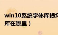 win10系统字体库损坏怎么修复（win10字体库在哪里）