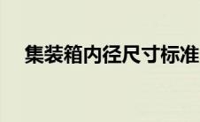 集装箱内径尺寸标准（集装箱内径尺寸）